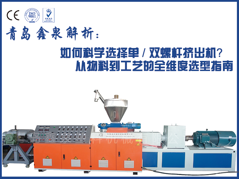青島鑫泉解析：如何科學(xué)選擇單 / 雙螺桿擠出機(jī)？從物料到工藝的全維度選型指南