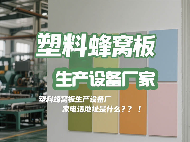 塑料蜂窩板生產(chǎn)設(shè)備廠家電話地址是什么？