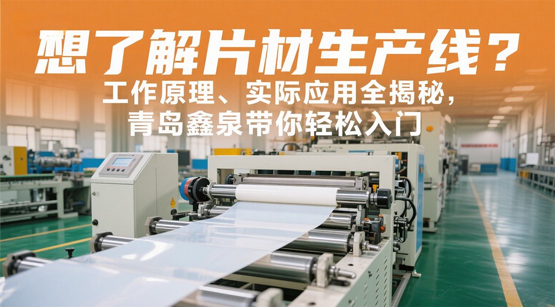 想了解片材生產(chǎn)線？工作原理、實(shí)際應(yīng)用全揭秘，青島鑫泉帶你輕松入門20250722   .jpg
